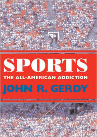 Title: Sports: The All-American Addiction, Author: John R. Gerdy