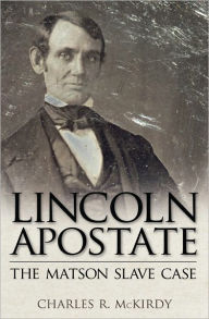 Title: Lincoln Apostate: The Matson Slave Case, Author: Charles R. McKirdy