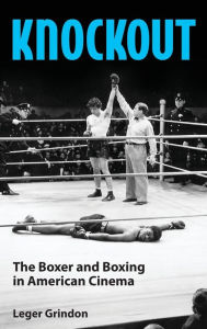 Title: Knockout: The Boxer and Boxing in American Cinema, Author: Leger Grindon