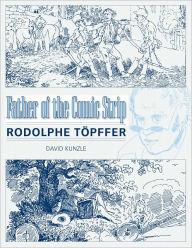 Title: Father of the Comic Strip: Rodolphe Töpffer, Author: David Kunzle