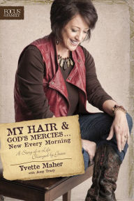 Title: My Hair and God's Mercies . . . New Every Morning: A Story of a Life Changed by Grace, Author: Yvette Maher