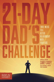 Title: The 21-Day Dad's Challenge: Three Weeks to a Better Relationship with Your Kids, Author: Carey Casey