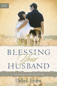 Title: Blessing Your Husband: Understanding and Affirming Your Man, Author: Debra Evans