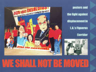 Title: We Shall Not Be Moved: Posters and the Fight Against Displacement in L. A.'s Figueroa Corridor, Author: Gilda Haas