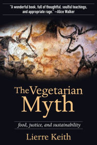 Title: The Vegetarian Myth: Food, Justice, and Sustainability, Author: Lierre Keith