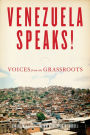 Venezuela Speaks!: Voices from the Grassroots