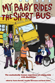 Title: My Baby Rides the Shortbus: The Unabashedly Human Experience of Raising Kids with Disabilities, Author: Yantra Bertelli