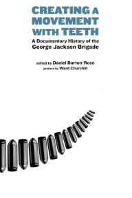 Title: Creating a Movement with Teeth: A Documentary History of the George Jackson Brigade, Author: Daniel Burton-Rose