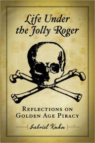 Title: Life Under the Jolly Roger: Reflections on Golden Age Piracy, Author: Gabriel Kuhn