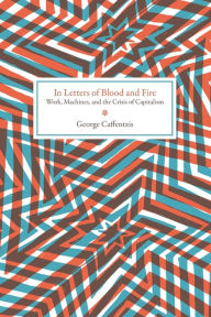 Title: In Letters of Blood and Fire: Work, Machines, and the Crisis of Capitalism, Author: George Caffentzis