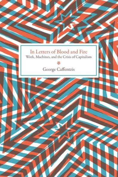 In Letters of Blood and Fire: Work, Machines, and the Crisis of Capitalism