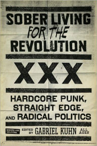 Title: Sober Living for the Revolution: Hardcore Punk, Straight Edge, and Radical Politics, Author: Gabriel Kuhn