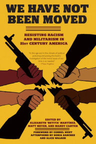 Title: We Have Not Been Moved: Resisting Racism and Militarism in 21st Century America, Author: Elizabeth Betita Martinez