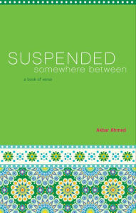 Title: Suspended Somewhere Between: A Book of Verse, Author: Akbar Ahmed