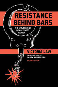 Title: Resistance Behind Bars: The Struggles Of Incarcerated Women, Author: Victoria Law