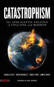 Title: Catastrophism: The Apocalyptic Politics of Collapse and Rebirth, Author: David McNally