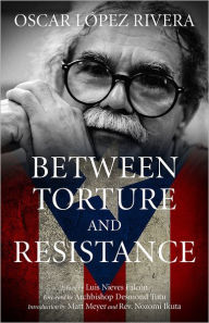 Title: Oscar Lopez Rivera: Between Torture and Resistance, Author: Osacar Lopez Rivera