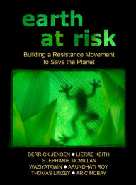 Title: Earth at Risk: Building a Resistance Movement to Save the Planet, Author: Derrick Jensen