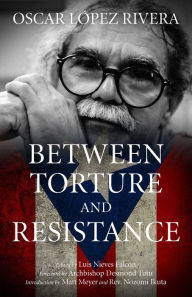 Title: Oscar López Rivera: Between Torture and Resistance, Author: Osacar López Rivera