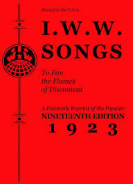 Title: I.W.W. Songs to Fan the Flames of Discontent: A Facsimile Reprint of the Nineteenth Edition (1923) of the 