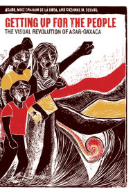 Title: Getting Up for the People: The Visual Revolution of ASAR-Oaxaca, Author: Mike Graham de La Rosa