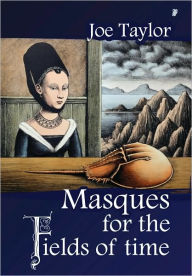 Title: Masques for the Fields of Time, Author: Joe Taylor