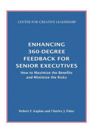 Title: Enhancing 360-Degree Feedback for Senior Executives: How to Maximize the Benefits and Minimize the Risks, Author: Robert E. Kaplan