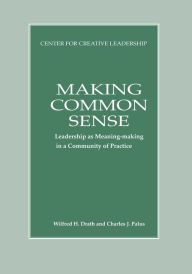 Title: Making Common Sense: Leadership as Meaning-making in a Community of Practice, Author: Wilfred H. Drath