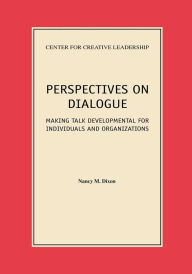 Title: Perspectives on Dialogue: Making Talk Developmental for Individuals and Organizations, Author: Nancy M. Dixon