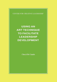 Title: Using an Art Technique to Facilitate Leadership Development, Author: De De Ciantis