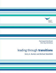 Title: Leading Through Transitions Participant Workbook One-Day Workshop, Author: Kerry A. Bunker