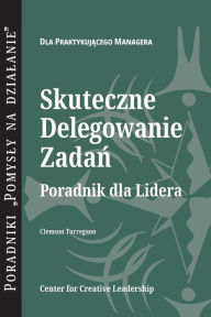 Title: Delegating Effectively: A Leader's Guide to Getting Things Done (Polish), Author: Clemson G. Turregano