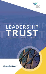 Title: Leadership Trust: Build It, Keep It, Author: Christopher Evans