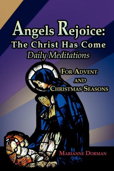 Angels Rejoice: The Christ Has Come: Daily Medications for Advent and Christmas Seasons