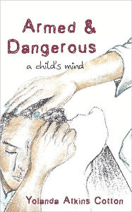 Title: Armed and Dangerous: A Child's Mind, Author: Yolanda Atkins Cotton