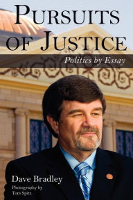 Title: Pursuits of Justice: Politics by Essay, Author: Dave Bradley