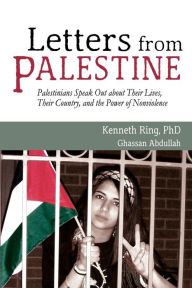 Title: Letters from Palestine: Palestinians Speak Out about Their Lives, Their Country, and the Power of Nonviolence, Author: Kenneth Ring Ph.D.
