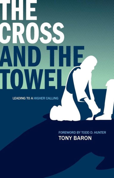 The Cross and the Towel: Leading to a Higher Calling