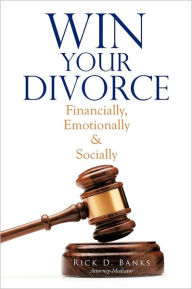 Title: Win Your Divorce: Financially, Emotionally & Socially, Author: Rick D Banks