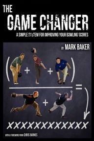 Title: The Game Changer: A Simple System for Improving Your Bowling Scores, Author: Mark Baker