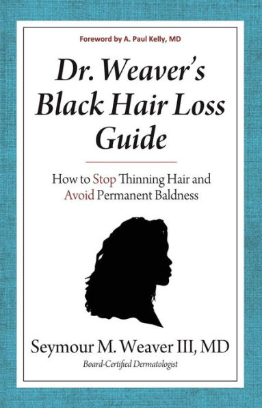 Dr. Weaver's Black Hair Loss Guide: How to Stop Thinning Hair and Avoid Permanent Baldness