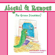 Title: Abigail & Rumpus (The Green Dinosaur), Author: Patricia Beth Rodgers