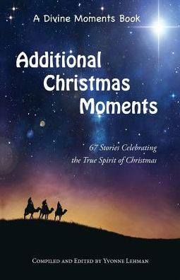 Additional Christmas Moments: 67 Stories Celebrating the True Spirit of Christmas