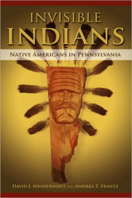 Title: Invisible Indians: Native Americans in Pennsylvania, Author: David Jay Minderhout