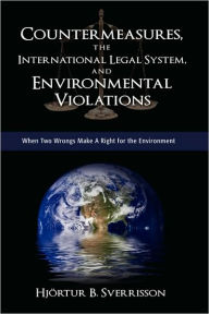 Title: Countermeasures, the International Legal System, and Environmental Violations: When Two Wrongs Make a Right for the Environment, Author: Hjortur Bragi Sverrisson