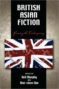 Title: British Asian Fiction: Framing the Contemporary, Author: Neil Murphy