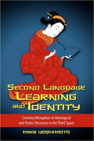 Title: Second Language Learning and Identity: Cracking Metaphors in Ideological and Poetic Discourse in the Third Space, Author: Mika Yoshimoto