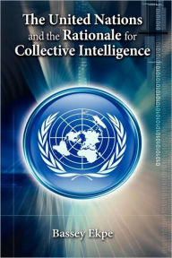 Title: The United Nations and the Rationale for Collective Intelligence, Author: Bassey Ekpe