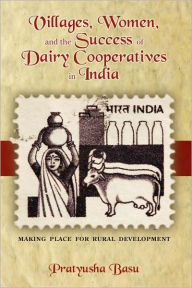 Title: Villages, Women, and the Success of Dairy Cooperatives in India Making Place for Rural Development, Author: Pratyusha Basu