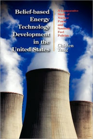 Title: Belief-based Energy Technology Development in the United States: A Comparative Study of Nuclear Power and Synthetic Fuel Policies, Author: Chi-Jen Yang